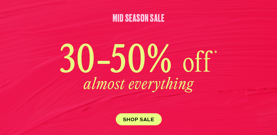 Mid Season Sale 30-50% off Almost Everything